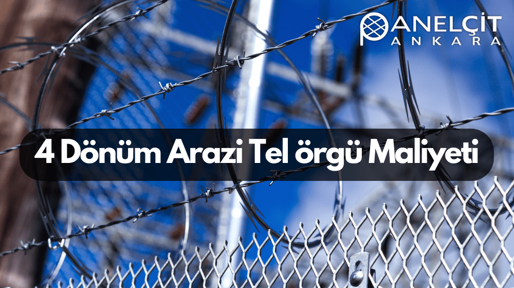 4 Dönüm Arazi Tel Örgü Maliyeti Detayları